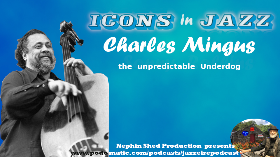 Icons in Jazz Vol. 27 - Charles Mingus - The Unpredictable Underdog