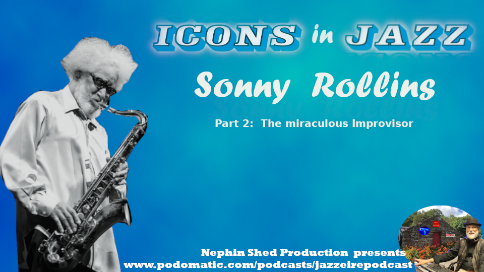 Icons in Jazz Vol. 19 Sonny Rollins - Part 2 - The Miraculous Improvisor