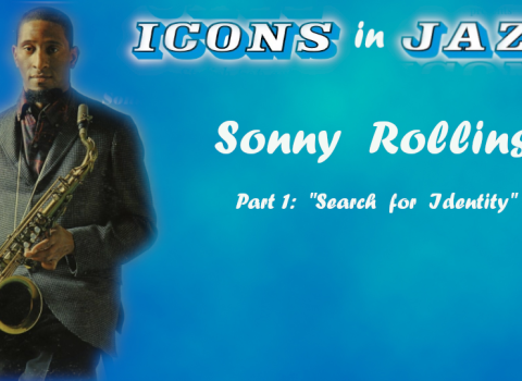 Icons in Jazz Vol. 18 Sonny Rollins - Part 1 - Search for Identity