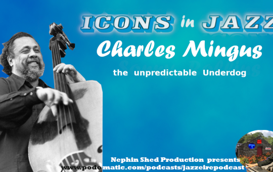 Icons in Jazz Vol. 27 - Charles Mingus - The Unpredictable Underdog