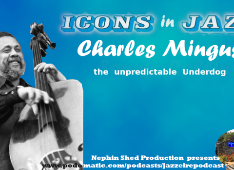 Icons in Jazz Vol. 27 - Charles Mingus - The Unpredictable Underdog